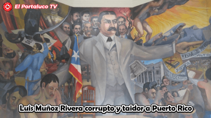 Luis Muñoz Rivera corrupto y traidor a Puerto Rico